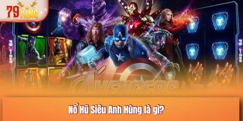 Nổ Hũ Siêu Anh Hùng là gì?